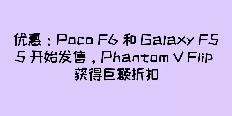 优惠：Poco F6 和 Galaxy F55 开始发售，Phantom V Flip 获得巨额折扣