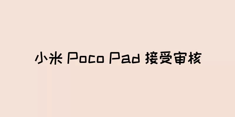 小米 Poco Pad 接受审核